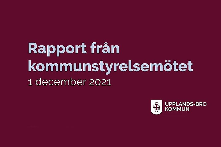 Texten rapport från kommunstyrelsen 1 december 2021 på vinröd bakgrund med Upplands-Bro kommuns logga i nedre högra hörnet